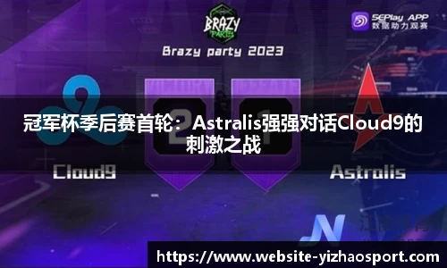 冠军杯季后赛首轮：Astralis强强对话Cloud9的刺激之战