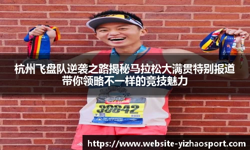 杭州飞盘队逆袭之路揭秘马拉松大满贯特别报道带你领略不一样的竞技魅力